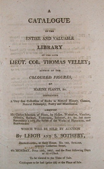 Thomas Velley, A CATALOGUE OF THE ENTIRE AND VALUABLE LIBRARY OF THE LATE... AUTHOR OF THE COLOURED FIGURES, OF MARINE PLANTS, &C…..
1807