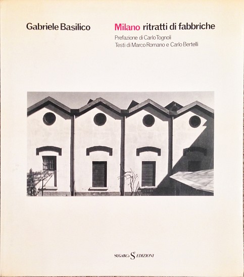 Gabriele Basilico, MIlano ritratti di fabbriche
1981